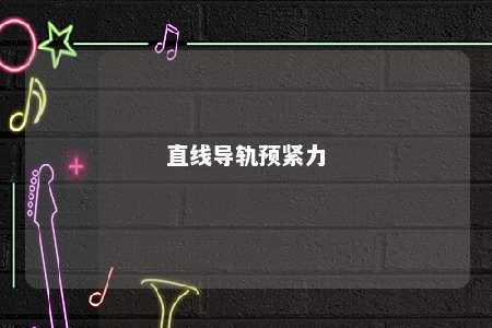 直线导轨预紧力 