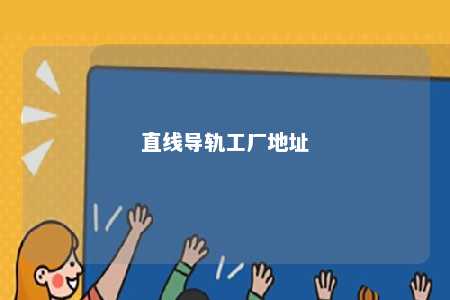 直线导轨工厂地址 