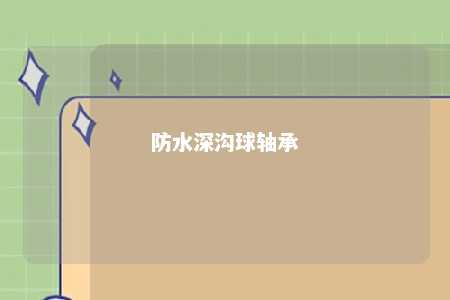 防水深沟球轴承 