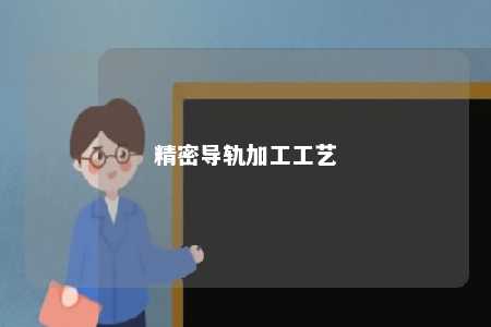精密导轨加工工艺 