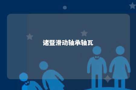 诸暨滑动轴承轴瓦 